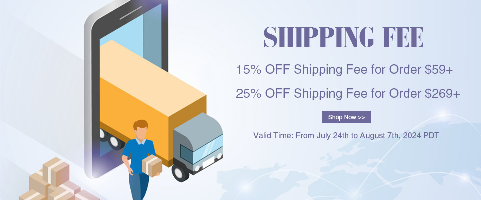 15% OFF Shipping Fee for Order $59+   25% OFF Shipping Fee for Order $269+